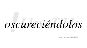 Oscureciéndolos  lleva tilde con vocal tónica en la segunda «e»