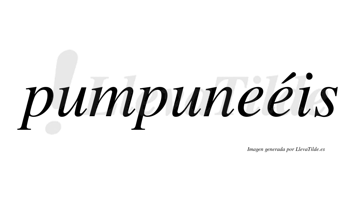 Pumpuneéis  lleva tilde con vocal tónica en la segunda "e"