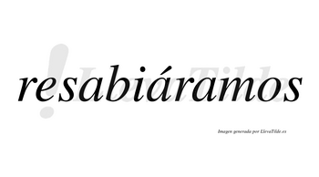 Resabiáramos  lleva tilde con vocal tónica en la segunda «a»