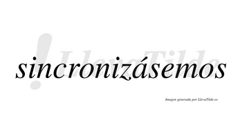 Sincronizásemos  lleva tilde con vocal tónica en la «a»