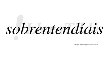 Sobrentendíais  lleva tilde con vocal tónica en la primera «i»