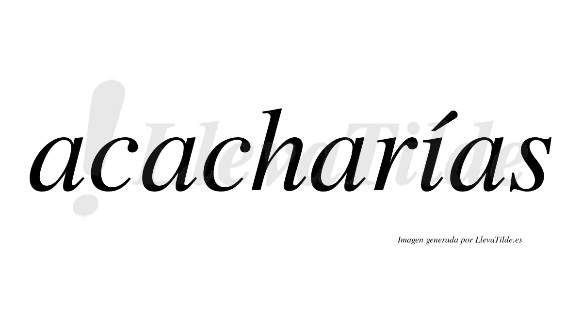 Acacharías  lleva tilde con vocal tónica en la "i"