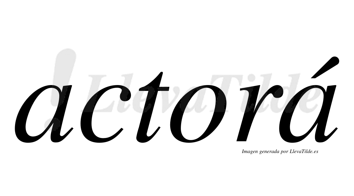 ¿Lleva tilde actorá? | LlevaTilde.es