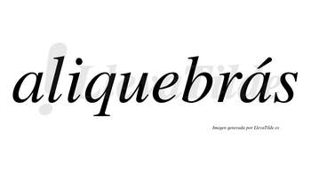 Aliquebrás  lleva tilde con vocal tónica en la segunda «a»