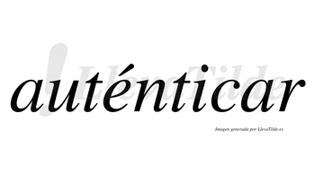 Auténticar lleva tilde con vocal tónica en la «e»