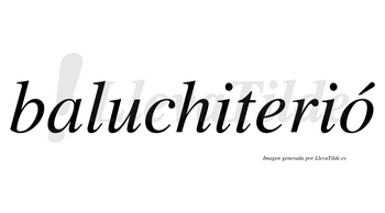 Baluchiterió  lleva tilde con vocal tónica en la «o»