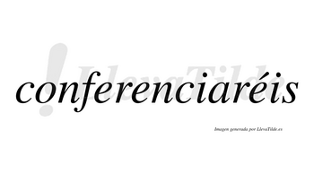 Conferenciaréis  lleva tilde con vocal tónica en la tercera «e»