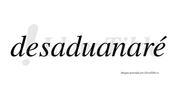 Desaduanaré  lleva tilde con vocal tónica en la segunda «e»