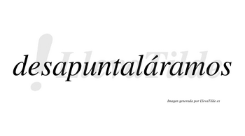 Desapuntaláramos lleva tilde con vocal tónica en la tercera «a»