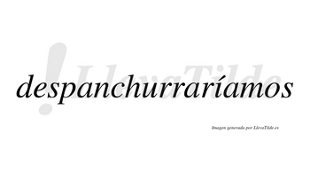 Despanchurraríamos  lleva tilde con vocal tónica en la «i»