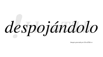 Despojándolo  lleva tilde con vocal tónica en la «a»
