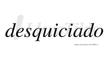 Desquiciado no lleva tilde con vocal tónica en la «a»