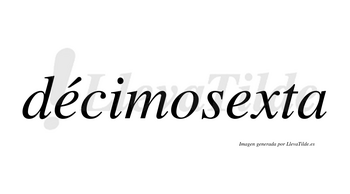 Décimosexta lleva tilde con vocal tónica en la primera «e»