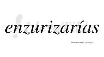 Enzurizarías  lleva tilde con vocal tónica en la segunda «i»
