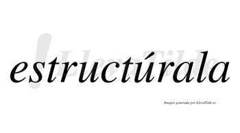 Estructúrala  lleva tilde con vocal tónica en la segunda «u»