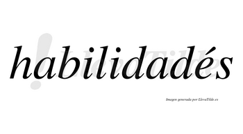 Habilidadés  lleva tilde con vocal tónica en la «e»