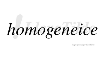 Homogeneice no lleva tilde con vocal tónica en la segunda «e»