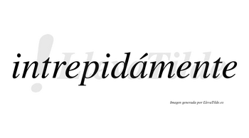 Intrepidámente  lleva tilde con vocal tónica en la «a»