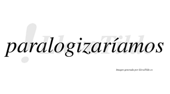 Paralogizaríamos  lleva tilde con vocal tónica en la segunda «i»