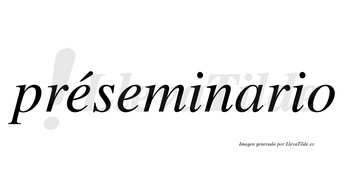 Préseminario lleva tilde con vocal tónica en la primera «e»