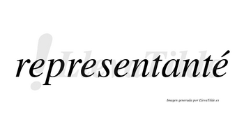 Representanté  lleva tilde con vocal tónica en la cuarta «e»