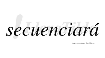 Secuenciará  lleva tilde con vocal tónica en la segunda «a»