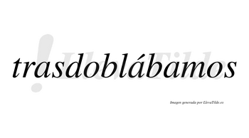 Trasdoblábamos  lleva tilde con vocal tónica en la segunda «a»