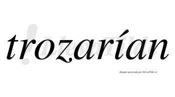 Trozarían  lleva tilde con vocal tónica en la «i»