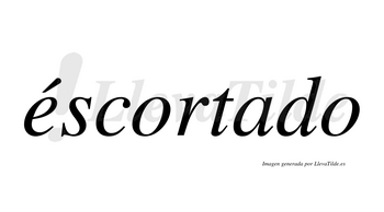 Éscortado  lleva tilde con vocal tónica en la «e»