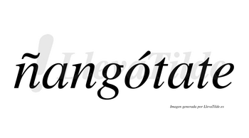 Ñangótate  lleva tilde con vocal tónica en la «o»
