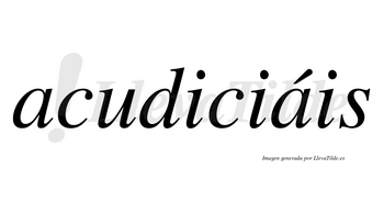 Acudiciáis  lleva tilde con vocal tónica en la segunda «a»