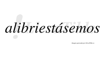 Alibriestásemos  lleva tilde con vocal tónica en la segunda «a»