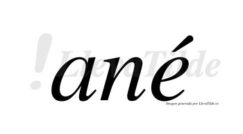 Ané  lleva tilde con vocal tónica en la «e»