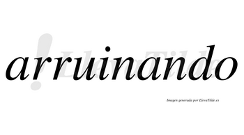 Arruinando no lleva tilde con vocal tónica en la segunda «a»