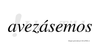 Avezásemos  lleva tilde con vocal tónica en la segunda «a»