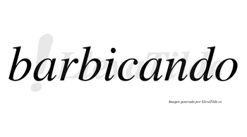 Barbicando  no lleva tilde con vocal tónica en la segunda «a»