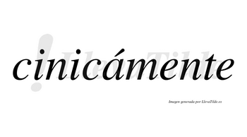 Cinicámente  lleva tilde con vocal tónica en la «a»