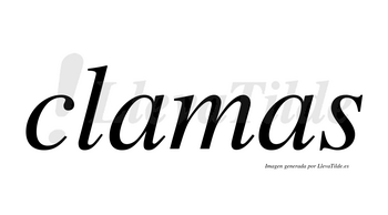 Clamas  no lleva tilde con vocal tónica en la primera «a»