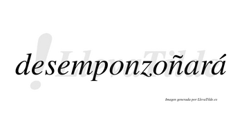 Desemponzoñará  lleva tilde con vocal tónica en la segunda «a»