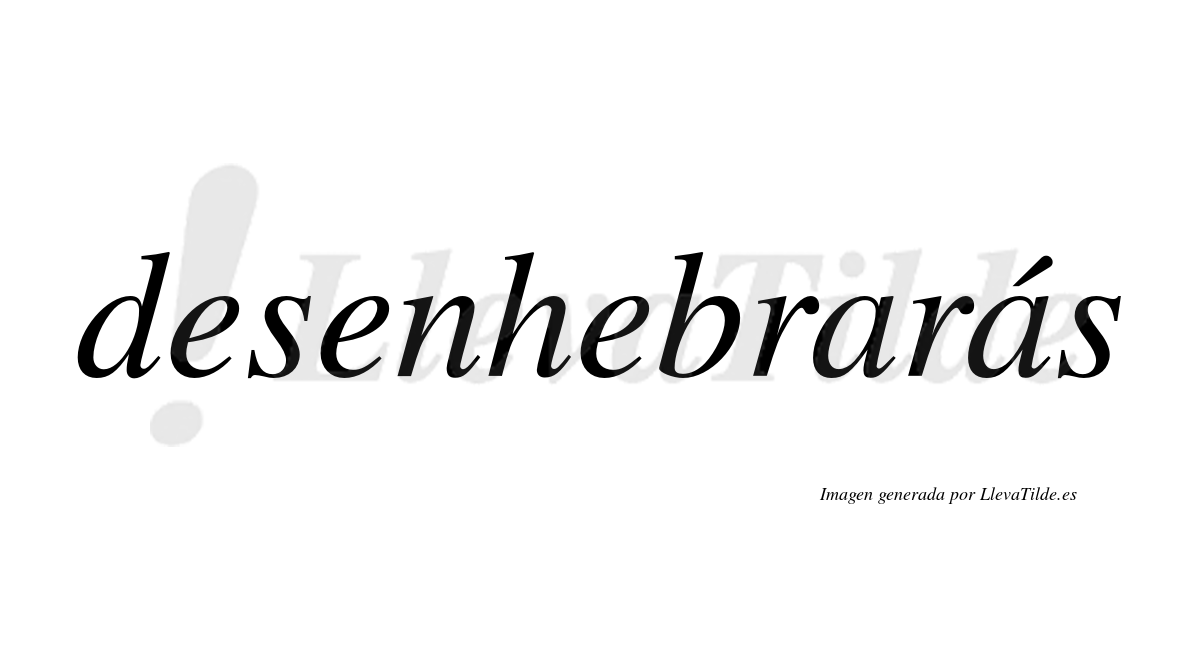 Desenhebrarás  lleva tilde con vocal tónica en la segunda «a»