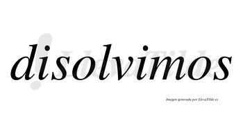 Disolvimos  no lleva tilde con vocal tónica en la segunda «i»