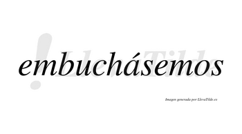 Embuchásemos  lleva tilde con vocal tónica en la «a»