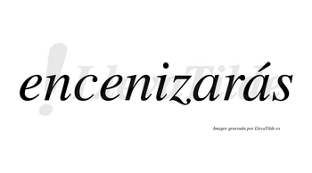 Encenizarás  lleva tilde con vocal tónica en la segunda «a»