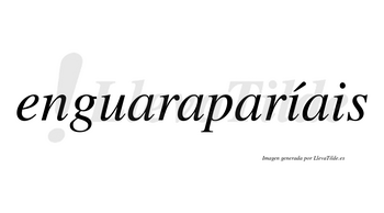 Enguaraparíais  lleva tilde con vocal tónica en la primera «i»
