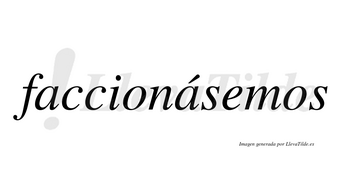 Faccionásemos  lleva tilde con vocal tónica en la segunda «a»