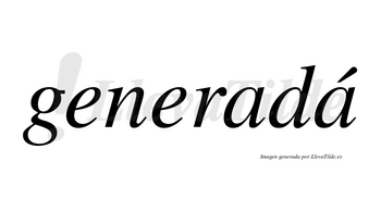 Generadá lleva tilde con vocal tónica en la segunda «a»