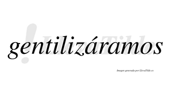 Gentilizáramos  lleva tilde con vocal tónica en la primera «a»