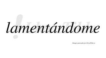 Lamentándome  lleva tilde con vocal tónica en la segunda «a»