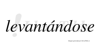 Levantándose  lleva tilde con vocal tónica en la segunda «a»