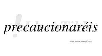 Precaucionaréis  lleva tilde con vocal tónica en la segunda «e»